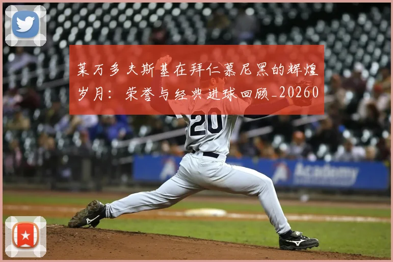 莱万多夫斯基在拜仁慕尼黑的辉煌岁月：荣誉与经典进球回顾_20260710011422