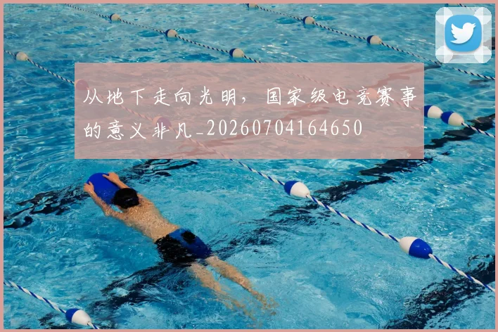 从地下走向光明,国家级电竞赛事的意义非凡_20260704164650
